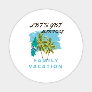 Lets Get Matching Family Vacation - 6 Magnet